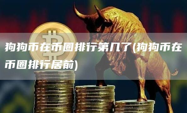 狗狗币在币圈排行第几了(狗狗币在币圈排行居前)