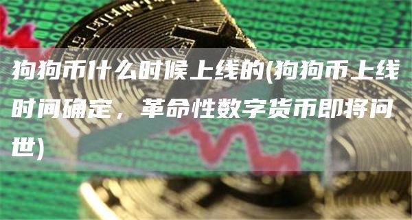 狗狗币什么时候上线的(狗狗币上线时间确定，革命性数字货币即将问世)