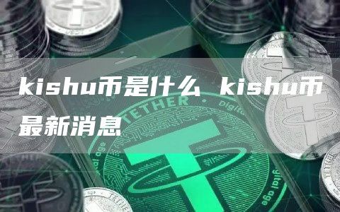 kishu币是什么 kishu币最新消息